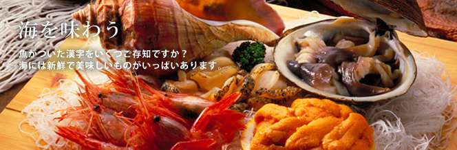 海を味わう|魚がついた漢字をいくつご存知ですか?海には新鮮で美味しいものがいっぱいあります。