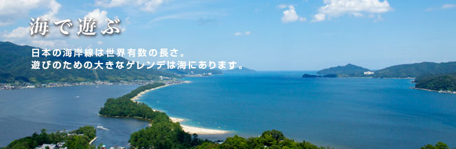 海で遊ぶ|日本の海岸線は世界有数の長さ。遊びのための大きなゲレンデは海にあります。